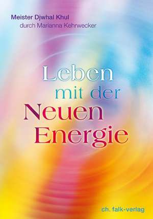 Leben mit der Neuen Energie de Marianna Kehrwecker