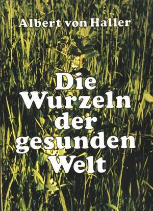 Die Wurzeln der gesunden Welt II de Wolfgang von Haller