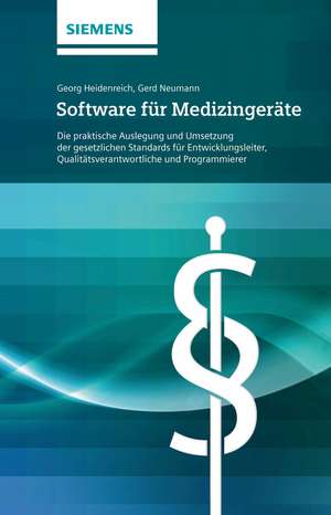 Software f&uuml;r Medizinger&auml;te: Die praktische Auslegung und Umsetzung der gesetzlichen Standards – f&uuml;r Entwicklungsleiter de Georg Heidenreich