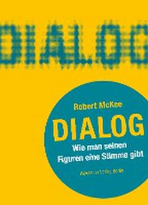 DIALOG. Wie man seinen Figuren eine Stimme gibt de Robert McKee