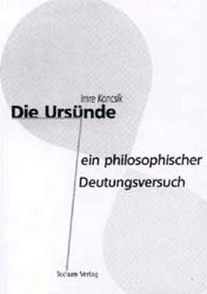 Die Ursünde - ein philosophischer Deutungsversuch de Imre Koncsik