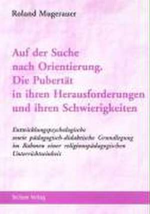 Auf der Suche nach Orientierung. Die Pubertät in ihren Herausforderungen und ihren Schwierigkeiten de Roland Mugerauer