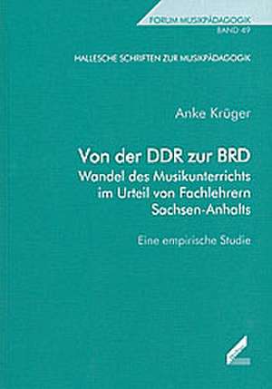 Von der DDR zur BRD - Wandel des Musikunterrichts im Urteil von Fachlehrern Sachsen-Anhalts de Anke Krüger