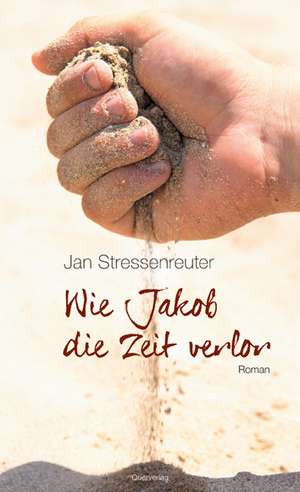 Wie Jakob die Zeit verlor de Jan Stressenreuter