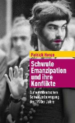 Schwule Emanzipation und ihre Konflikte de Patrick Henze