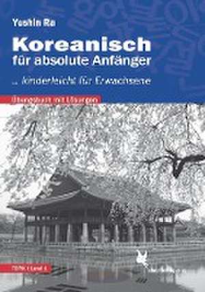 Koreanisch für absolute Anfänger (Übungsbuch) de Yushin Ra