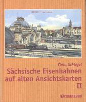 Sächsische Eisenbahnen auf alten Ansichtskarten II de Claus Schlegel