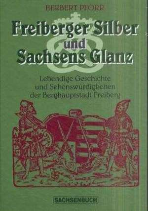 Freiberger Silber und Sachsens Glanz de Herbert Pforr