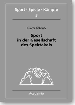 Sport in der Gesellschaft des Spektakels de Gunter Gebauer