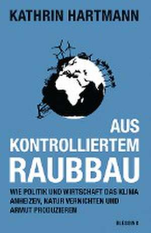 Aus kontrolliertem Raubbau de Kathrin Hartmann