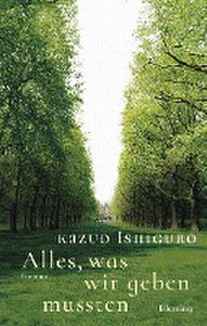 Alles, was wir geben mussten de Kazuo Ishiguro