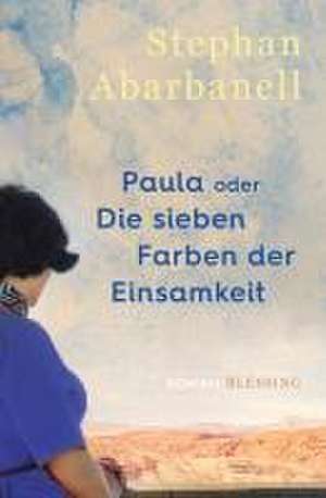 Paula oder Die sieben Farben der Einsamkeit de Stephan Abarbanell