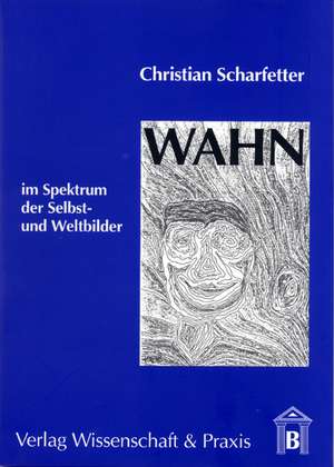 WAHN im Spektrum der Selbst- und Weltbilder de Christian Scharfetter