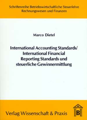 International Accounting Standards /International Financial Reporting Standards und steuerliche Gewinnermittlung de Marco Dietel