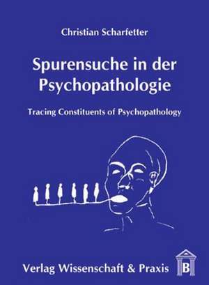 Spurensuche in der Psychopathologie. de Christian Scharfetter