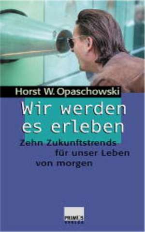 Wir werden es erleben! de Horst W. Opaschowski