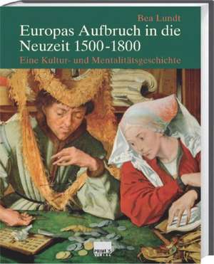 Europas Aufbruch in die Neuzeit 1500-1800 de Bea Lundt