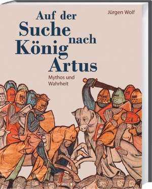 Auf der Suche nach König Arthus de Jürgen Wolf