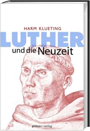 Luther und die Neuzeit de Harm Klueting