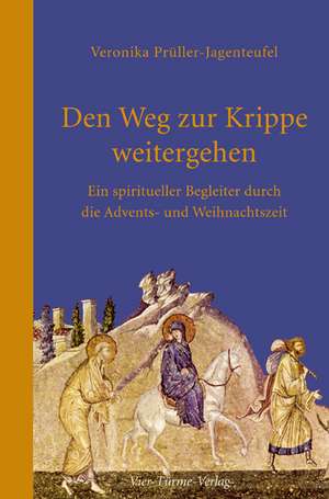 Den Weg zur Krippe weitergehen de Veronika Prüller-Jagenteufel