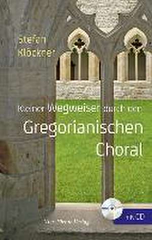 Kleiner Wegweiser durch den Gregoranischen Choral de Stefan Klöckner