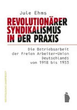 Revolutionärer Syndikalismus in der Praxis de Jule Ehms