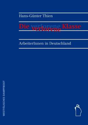 Die verlorene Klasse - ArbeiterInnen in Deutschland de Hans-Günter Thien