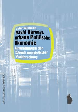 David Harveys urbane Politische Ökonomie de Felix Wiegand