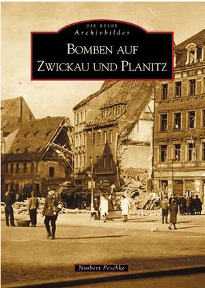 Bomben auf Zwickau und Planitz de Norbert Peschke