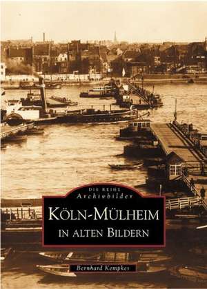 Köln-Mülheim in alten Bildern de Bernhard Kempkes