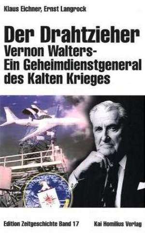 Der Drahtzieher. Vernon Walters - ein Geheimdienstgeneral des Kalten Krieges de Klaus Eichner