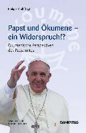 Papst und Ökumene - Ein Widerspruch? de Philipp Thull