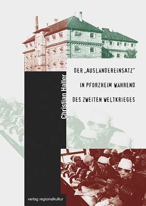 Der "Ausländereinsatz" in Pforzheim während des zweiten Weltkrieges de Christian Haller