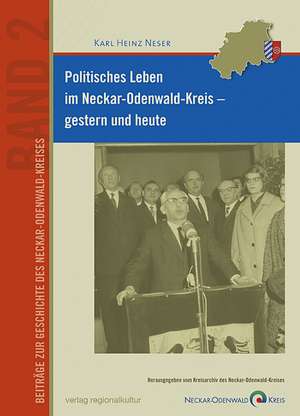 Politisches Leben im Neckar-Odenwald-Kreis - gestern und heute de Karl Heinz Neser