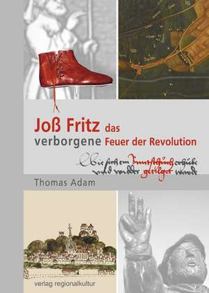 Joß Fritz - das verborgene Feuer der Revolution de Thomas Adam