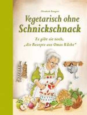 Vegetarisch ohne Schnickschnack de Elisabeth Bangert