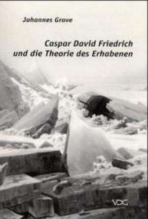 Caspar David Friedrich und die Theorie des Erhabenen de Johannes Grave