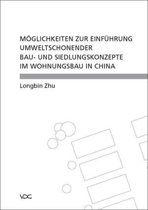 Möglichkeiten zur Einführung umweltschonender Bau- und Siedlungskonzepte im Wohnungsbau in China de Longbin Zhu