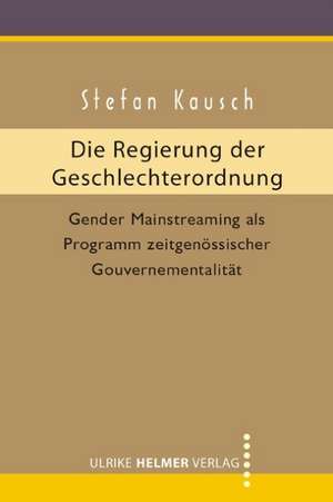 Die Regierung der Geschlechterordnung de Stefan Kausch