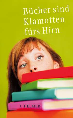 Bücher sind Klamotten fürs Hirn de Ulrike Helmer