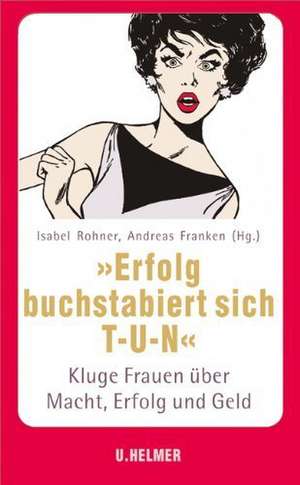 "Erfolg buchstabiert sich T-U-N." de Isabel Rohner