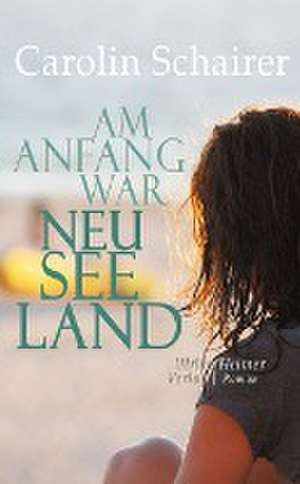 Am Anfang war Neuseeland de Carolin Schairer