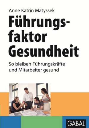 Führungsfaktor Gesundheit de Anne Katrin Matyssek