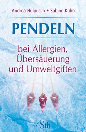 Pendeln bei Allergien, Übersäuerung und Umweltgiften de Andrea Hülpüsch