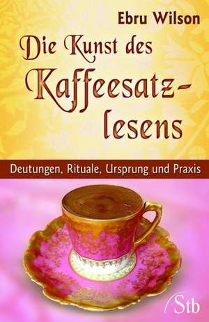 Die Kunst des Kaffesatz-Lesens de Ebru Wilson