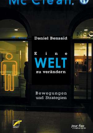 Eine Welt zu verändern de Daniel Bensaid