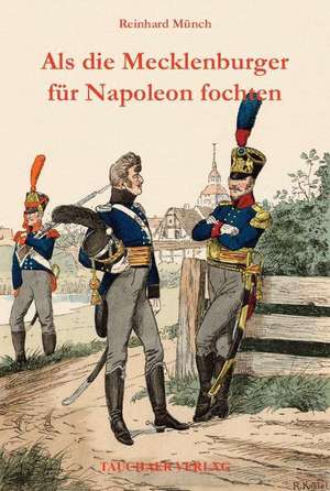 Als die Mecklenburger für Napoleon fochten de Reinhard Münch