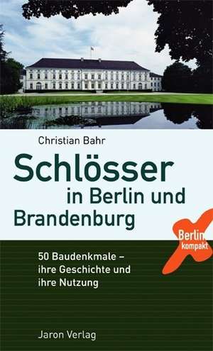 Schlösser in Berlin und Brandenburg de Christian Bahr