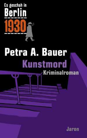 Es geschah in Berlin 1930 - Kunstmord de Petra A. Bauer