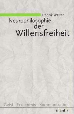 Neurophilosophie der Willensfreiheit de Henrik Walter